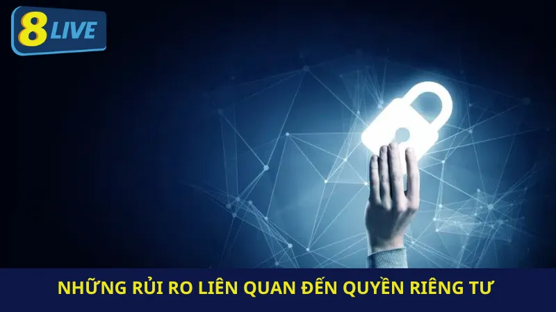 Những Rủi Ro Liên Quan Đến Quyền Riêng Tư